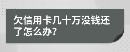 欠信用卡几十万没钱还了怎么办？