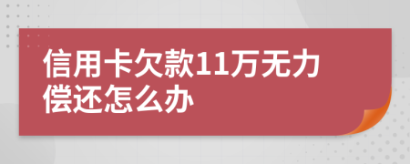 信用卡欠款11万无力偿还怎么办