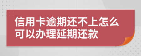 信用卡逾期还不上怎么可以办理延期还款