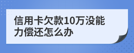 信用卡欠款10万没能力偿还怎么办