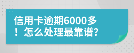 信用卡逾期6000多！怎么处理最靠谱？