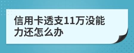 信用卡透支11万没能力还怎么办