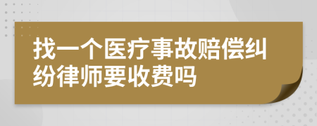 找一个医疗事故赔偿纠纷律师要收费吗