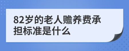 82岁的老人赡养费承担标准是什么