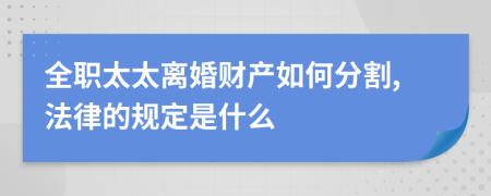 全职太太离婚财产如何分割,法律的规定是什么