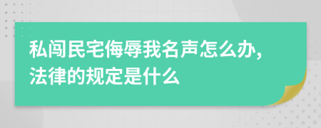 私闯民宅侮辱我名声怎么办,法律的规定是什么