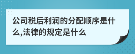 公司税后利润的分配顺序是什么,法律的规定是什么