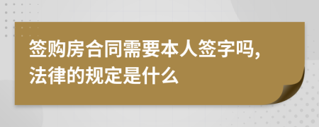 签购房合同需要本人签字吗,法律的规定是什么