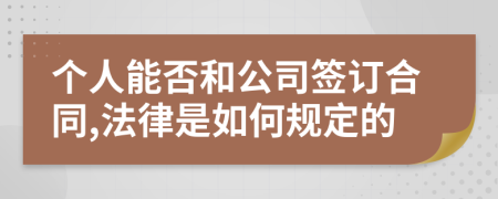 个人能否和公司签订合同,法律是如何规定的