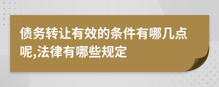 债务转让有效的条件有哪几点呢,法律有哪些规定