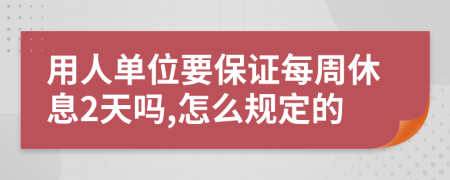 用人单位要保证每周休息2天吗,怎么规定的