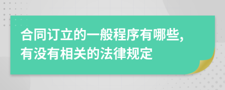 合同订立的一般程序有哪些,有没有相关的法律规定