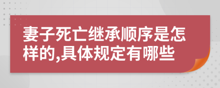 妻子死亡继承顺序是怎样的,具体规定有哪些