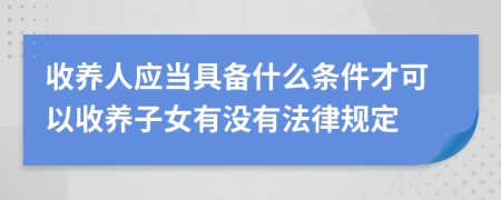 收养人应当具备什么条件才可以收养子女有没有法律规定