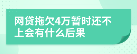 网贷拖欠4万暂时还不上会有什么后果