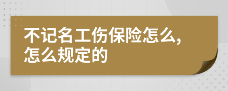 不记名工伤保险怎么,怎么规定的