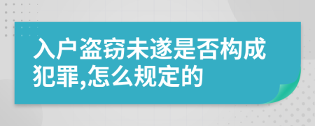 入户盗窃未遂是否构成犯罪,怎么规定的