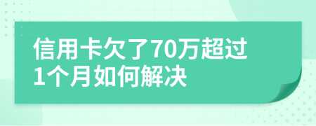 信用卡欠了70万超过1个月如何解决