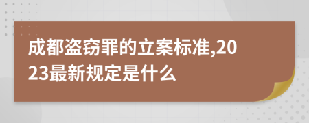 成都盗窃罪的立案标准,2023最新规定是什么