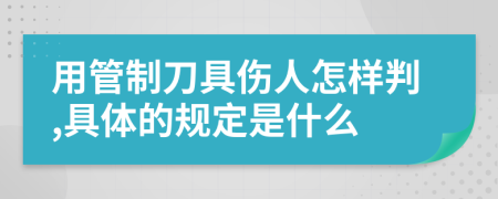 用管制刀具伤人怎样判,具体的规定是什么