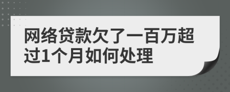 网络贷款欠了一百万超过1个月如何处理