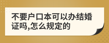 不要户口本可以办结婚证吗,怎么规定的