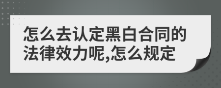 怎么去认定黑白合同的法律效力呢,怎么规定