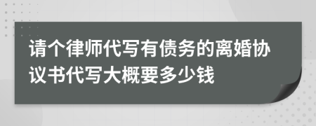 请个律师代写有债务的离婚协议书代写大概要多少钱