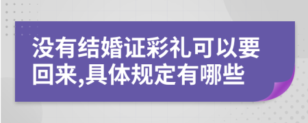 没有结婚证彩礼可以要回来,具体规定有哪些