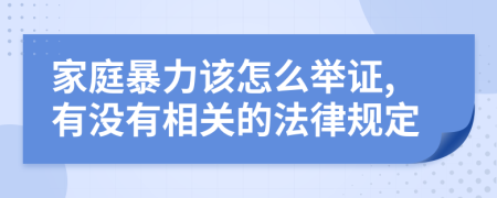 家庭暴力该怎么举证,有没有相关的法律规定