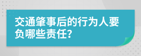 交通肇事后的行为人要负哪些责任？