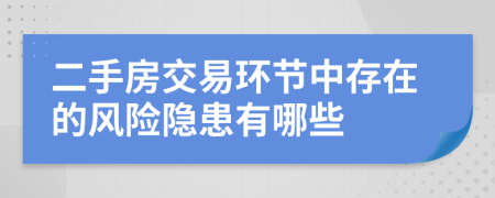 二手房交易环节中存在的风险隐患有哪些