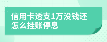 信用卡透支1万没钱还怎么挂账停息