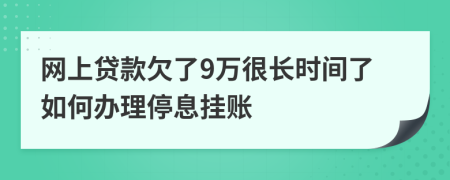 网上贷款欠了9万很长时间了如何办理停息挂账