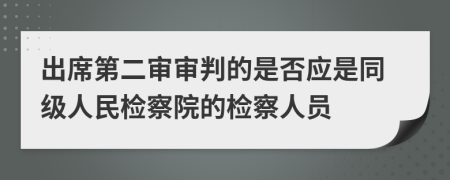 出席第二审审判的是否应是同级人民检察院的检察人员