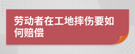 劳动者在工地摔伤要如何赔偿