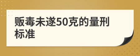 贩毒未遂50克的量刑标准