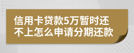 信用卡贷款5万暂时还不上怎么申请分期还款