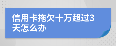 信用卡拖欠十万超过3天怎么办