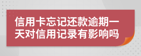 信用卡忘记还款逾期一天对信用记录有影响吗