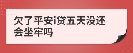 欠了平安i贷五天没还会坐牢吗