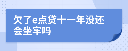 欠了e点贷十一年没还会坐牢吗