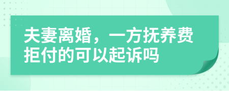 夫妻离婚，一方抚养费拒付的可以起诉吗