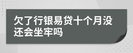 欠了行银易贷十个月没还会坐牢吗