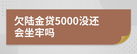 欠陆金贷5000没还会坐牢吗