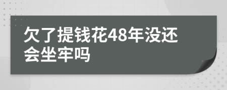 欠了提钱花48年没还会坐牢吗