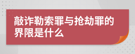 敲诈勒索罪与抢劫罪的界限是什么