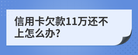 信用卡欠款11万还不上怎么办?