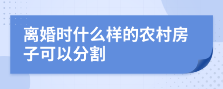 离婚时什么样的农村房子可以分割