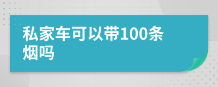 私家车可以带100条烟吗